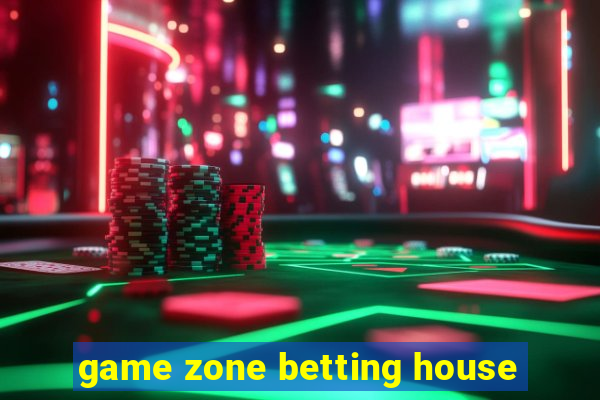 game zone betting house